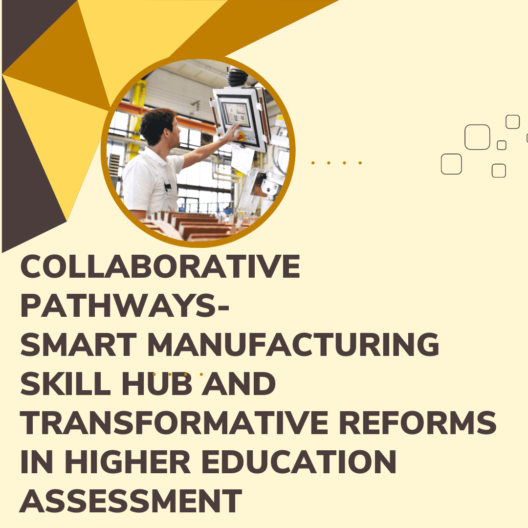 Collaborative Pathways: Smart Manufacturing Skill Hub and Transformative Reforms in Higher Education Assessment